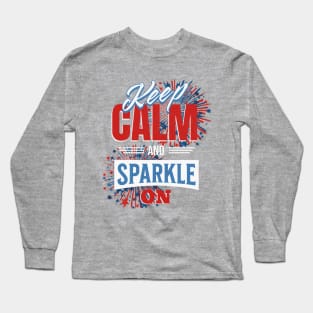 Keep Calm and Sparkle On - 4th of July Sparkler Long Sleeve T-Shirt